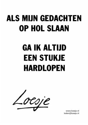 Als mijn gedachten op hol slaan / ga ik een stukje hardlopen