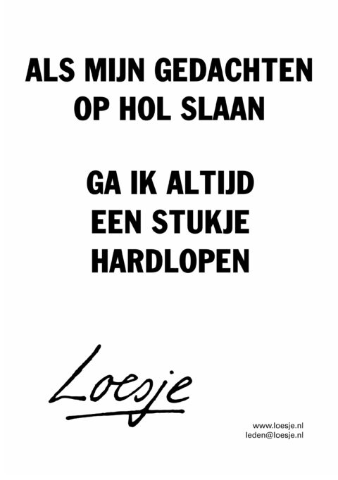 Als mijn gedachten op hol slaan / ga ik een stukje hardlopen