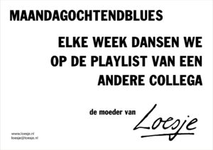 Maandagochtendblues / elke week dansen we op de playlist van een andere collega – de moeder van