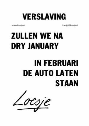 Verslaving / zullen we na dry january in februari de auto laten staan