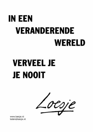 In een veranderende wereld/ verveel je je nooit