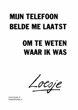 Mijn telefoon belde me laatst om te weten waar ik was