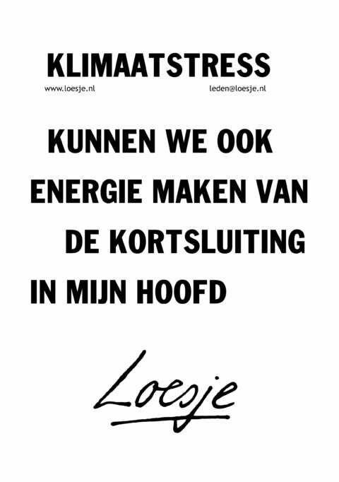 Klimaatstress/ kunnen we ook energie maken van de kortsluiting in mijn hoofd