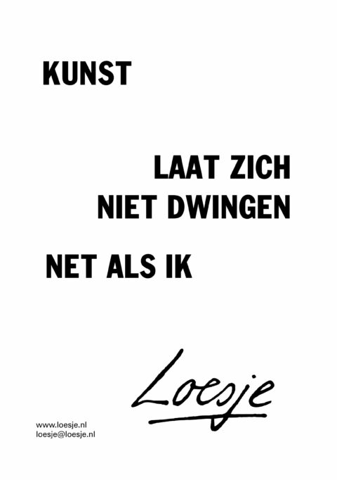 Kunst laat zich niet dwingen / net als ik