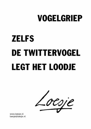 Vogelgriep/ zelfs de Twittervogel legt het loodje