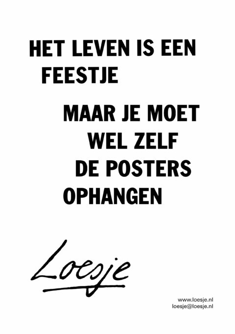 Het leven is een feestje / maar je moet wel zelf de posters ophangen