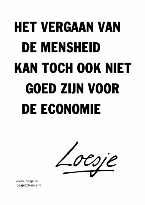 Het vergaan van de mensheid kan toch ook niet goed zijn voor de economie