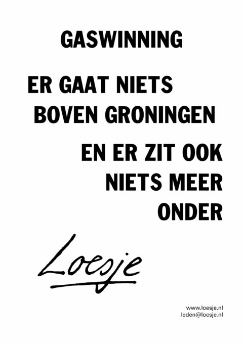 Gaswinning / er gaat niets boven Groningen / en er zit ook niets meer onder