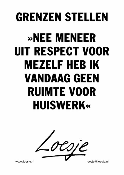 Grenzen stellen / >>Nee meneer / uit respect voor mezelf heb ik vandaag geen ruimte voor huiswerk<<