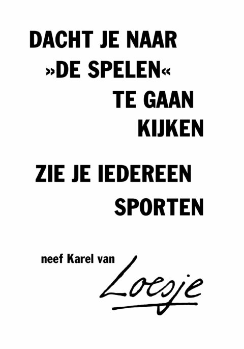 Dacht je naar de spelen te gaan kijken / zie je iedereen sporten – neef Karel