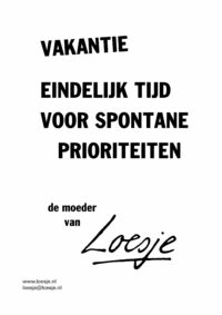 Vakantie / eindelijk tijd voor spontane prioriteiten - de moeder van