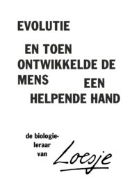 Evolutie / en toen ontwikkelde de mens een helpende hand – de biologieleraar van