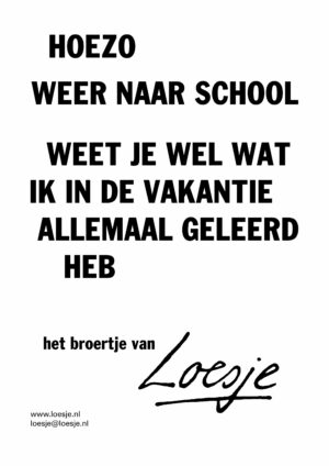 Hoezo weer naar school / weet je wel wat ik op vakantie allemaal heb geleerd