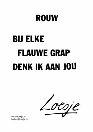 Rouw bij elke flauwe grap denk ik aan jou