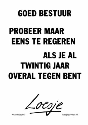 Goed bestuur / probeer maar eens te regeren als je al twintig jaar overal tegen bent