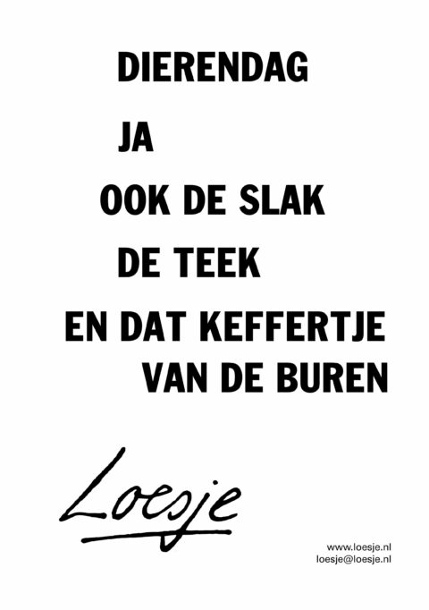 Dierendag / ja / ook de slak / de teek / en dat keffertje van de buren