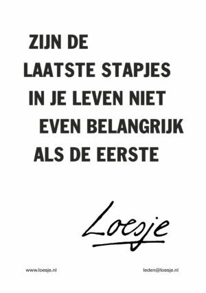 Zijn de laatste stapjes in je leven niet even belangrijk als de eerste