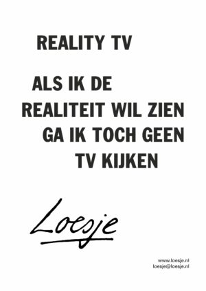 Reality TV / als ik de realiteit wil zien ga ik toch geen TV kijken