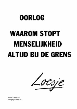 Oorlog / waarom stopt menselijkheid altijd bij de grens