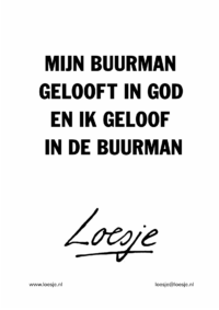 Mijn buurman gelooft in God en ik geloof in de buurman