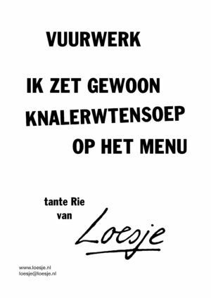 Vuurwerk / ik zet gewoon knalerwtensoep op het menu / tante Rie van