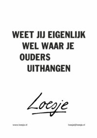 weet jij eigenlijk wel waar je ouders uithangen