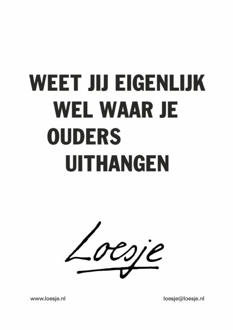 weet jij eigenlijk wel waar je ouders uithangen