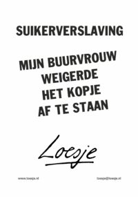 suikerverslaving / mijn buurvrouw weigerde het kopje af te staan