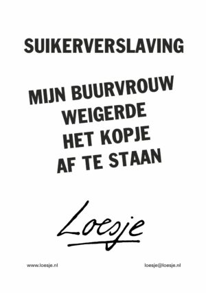 suikerverslaving / mijn buurvrouw weigerde het kopje af te staan