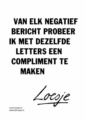 Van elk negatief bericht probeer ik met dezelfde letters een compliment te maken