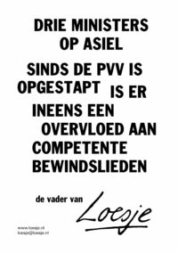 Drie ministers op asiel / sinds de pvv is opgestapt / is er ineens een overvloed aan competente bewindslieden – de vader van