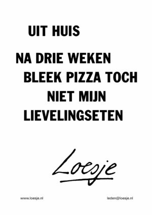 Uit huis / na drie weken bleek pizza toch niet m’n lievelingseten