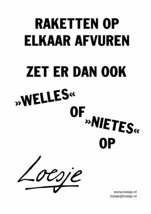 Raketten op elkaar afvuren / zet er dan ook ‘welles’ of ‘nietes’ op