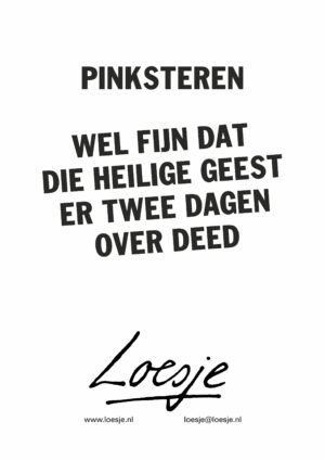 Pinksteren / Wel fijn dat die heilige geest er twee dagen over deed
