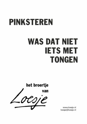 Pinksteren / was dat niet iets met tongen – het broertje van