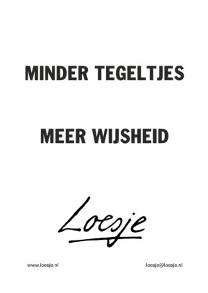 Minder tegeltjes / meer wijsheid