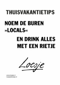 Thuisvakantietips / noem je buren locals / en drink alles met een rietje