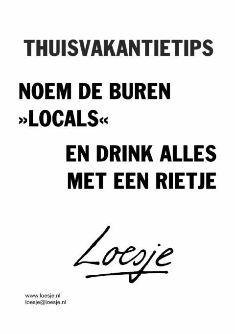 Thuisvakantietips / noem je buren locals / en drink alles met een rietje