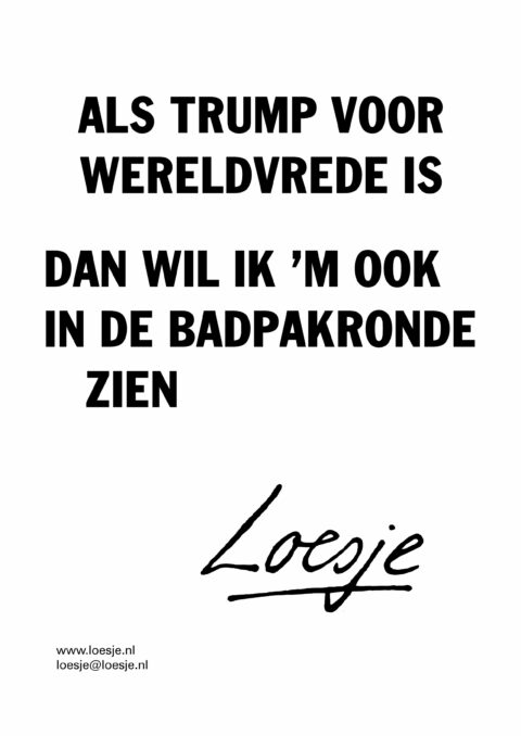 Als Trump voor wereldvrede is / dan wil ik ‘m ook in de badpakronde zien