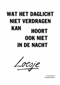 Wat het daglicht niet verdragen kan / hoort ook niet in de nacht