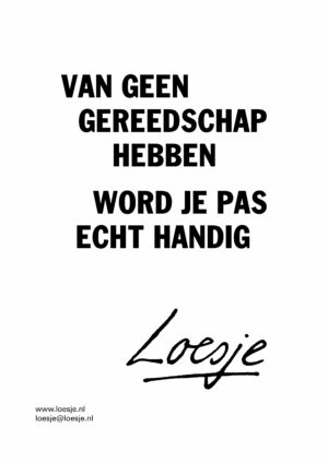 Van geen gereedschap hebben word je pas echt handig