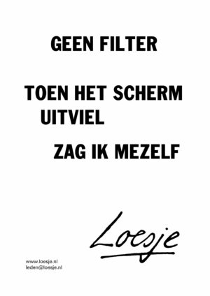 Geen filter / toen het scherm uitviel / zag ik mezelf