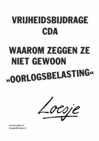 Vrijheidsbijdrage cda / waarom zeggen ze niet gewoon >>oorlogsbelasting