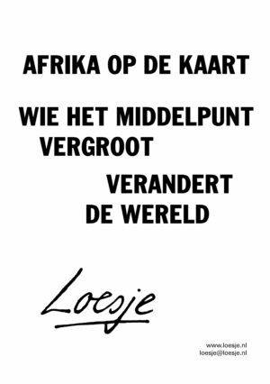 Afrika op de kaart / wie het middelpunt vergroot / verandert de wereld