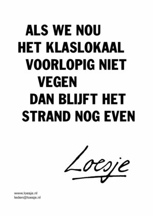 Als we nou het klaslokaal voorlopig niet vegen dan blijft het strand nog even