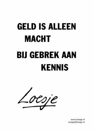 Geld is alleen macht bij gebrek aan kennis