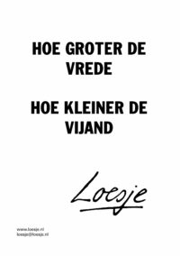 Hoe groter de vrede / hoe kleiner de vijand