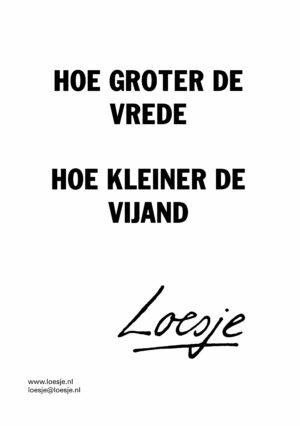 Hoe groter de vrede / hoe kleiner de vijand