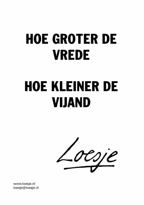 Hoe groter de vrede / hoe kleiner de vijand
