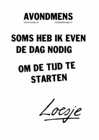 Avondmens / soms heb ik even de dag nodig om de tijd te starten
